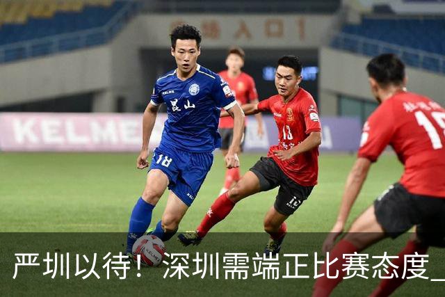 严圳以待！深圳需端正比赛态度 全力冲击连胜强敌山西
